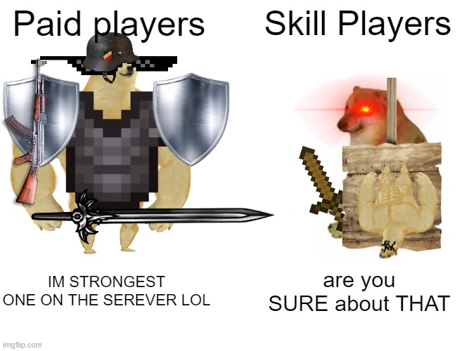 Most free phone games be like...but now diffrent! | Paid players; Skill Players; IM STRONGEST ONE ON THE SEREVER LOL; are you SURE about THAT | image tagged in so true memes | made w/ Imgflip meme maker