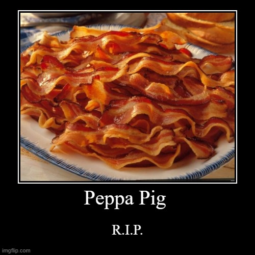 Bacon. | image tagged in funny,demotivationals,peppa pig | made w/ Imgflip demotivational maker