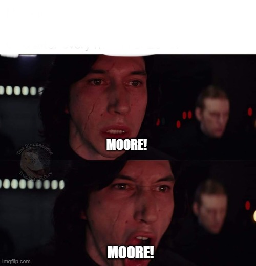 Kylo Ren more | MOORE! MOORE! | image tagged in kylo ren more | made w/ Imgflip meme maker