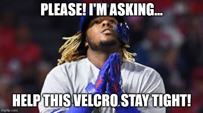 Help this velcro stay tight! | PLEASE! I'M ASKING... HELP THIS VELCRO STAY TIGHT! | image tagged in vlady,blue jays,mlb new rules,batters gloves,velcro | made w/ Imgflip meme maker