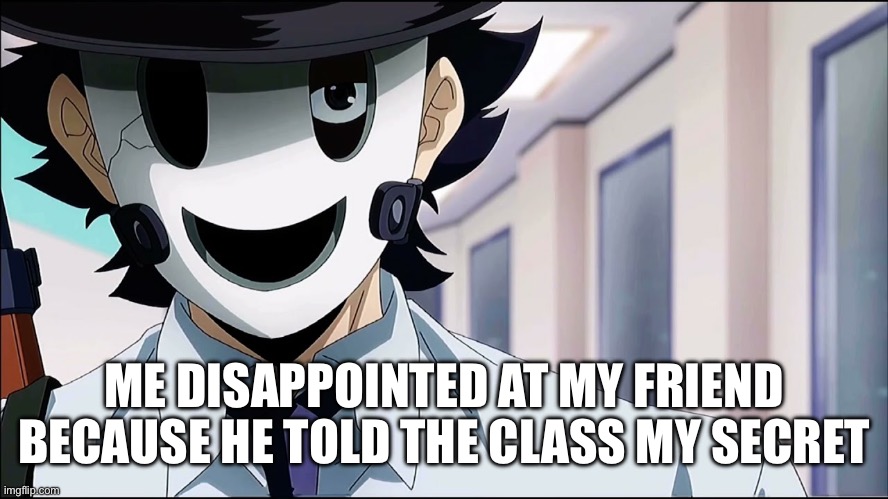 yuka makoto high-rise invasion | ME DISAPPOINTED AT MY FRIEND BECAUSE HE TOLD THE CLASS MY SECRET | image tagged in yuka makoto high-rise invasion | made w/ Imgflip meme maker