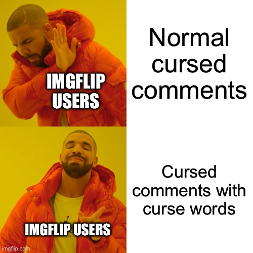 Drake Hotline Bling Meme | Normal cursed comments Cursed comments with curse words IMGFLIP USERS IMGFLIP USERS | image tagged in memes,drake hotline bling | made w/ Imgflip meme maker