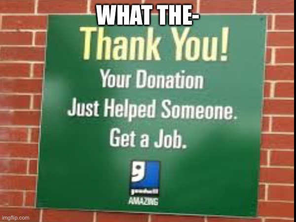 What- | WHAT THE- | image tagged in you had one job just the one | made w/ Imgflip meme maker