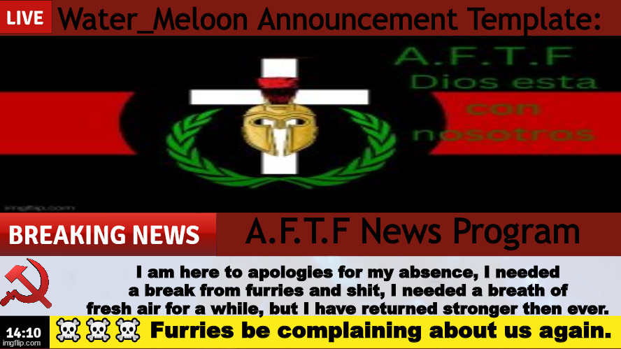 I have returned comrades | I am here to apologies for my absence, I needed a break from furries and shit, I needed a breath of fresh air for a while, but I have returned stronger then ever. ☠️☠️☠️ Furries be complaining about us again. | image tagged in news | made w/ Imgflip meme maker