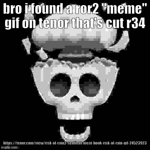 man i'm dead | bro i found a ror2 "meme" gif on tenor that's cut r34; https://tenor.com/view/risk-of-rain2-sentient-meat-hook-risk-of-rain-gif-24523923 | image tagged in man i'm dead | made w/ Imgflip meme maker