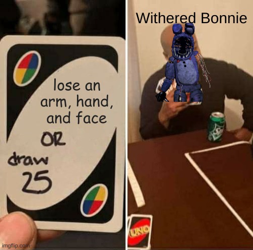 If Withered Bonnie played Uno | Withered Bonnie; lose an arm, hand, and face | image tagged in memes,uno draw 25 cards | made w/ Imgflip meme maker