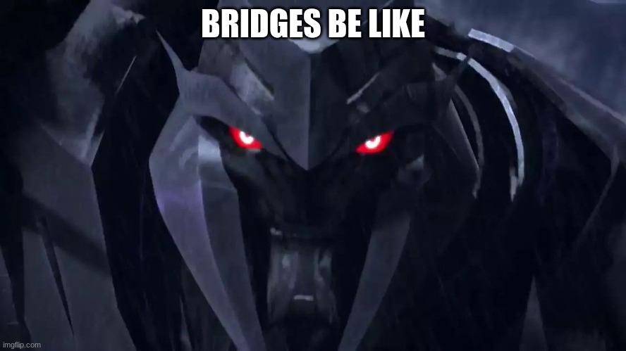 BRIDGES BE LIKE | made w/ Imgflip meme maker