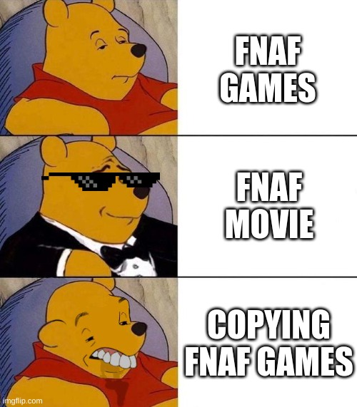 Best,Better, Blurst | FNAF GAMES; FNAF MOVIE; COPYING FNAF GAMES | image tagged in best better blurst | made w/ Imgflip meme maker