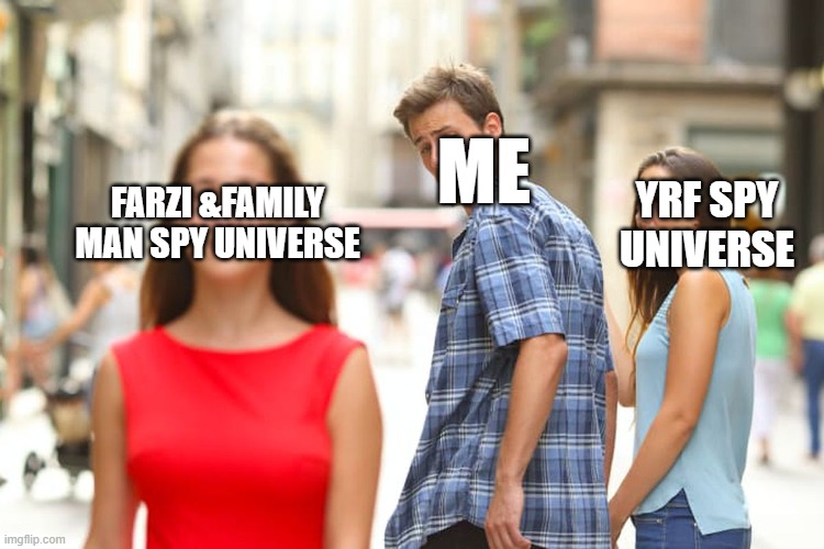 Distracted Boyfriend Meme | ME; YRF SPY UNIVERSE; FARZI &FAMILY MAN SPY UNIVERSE | image tagged in memes,distracted boyfriend | made w/ Imgflip meme maker