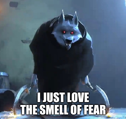 I just love the smell of fear | I JUST LOVE THE SMELL OF FEAR | image tagged in i just love the smell of fear | made w/ Imgflip meme maker