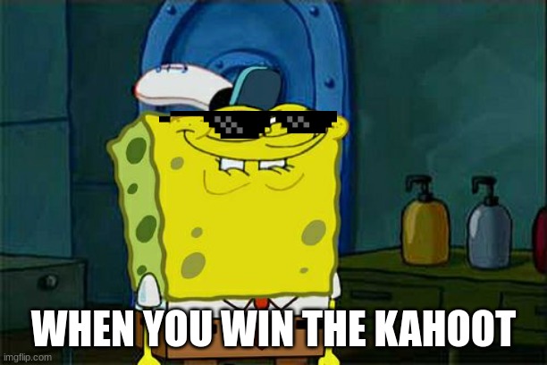 Don't You Squidward | WHEN YOU WIN THE KAHOOT | image tagged in memes,don't you squidward | made w/ Imgflip meme maker