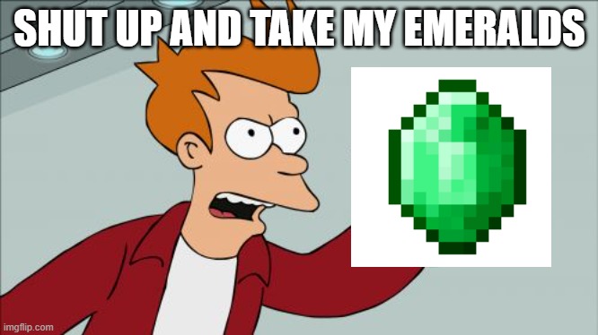 Shut Up And Take My Money Fry Meme | SHUT UP AND TAKE MY EMERALDS | image tagged in memes,shut up and take my money fry | made w/ Imgflip meme maker