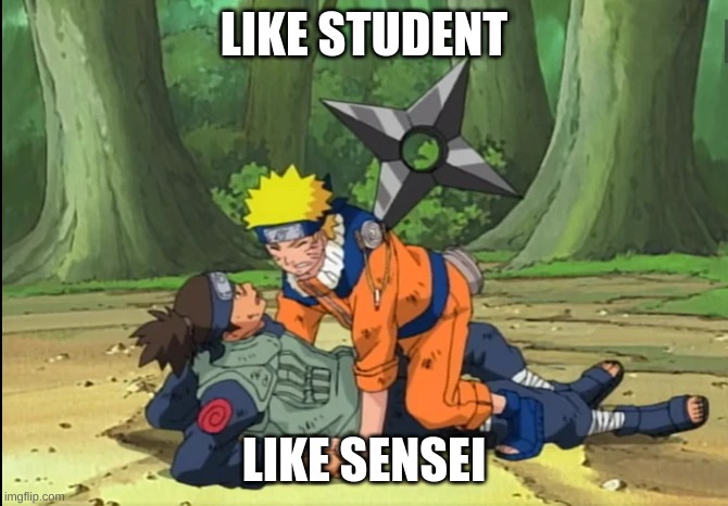 naruto | LIKE STUDENT; LIKE SENSEI | image tagged in memes | made w/ Imgflip meme maker