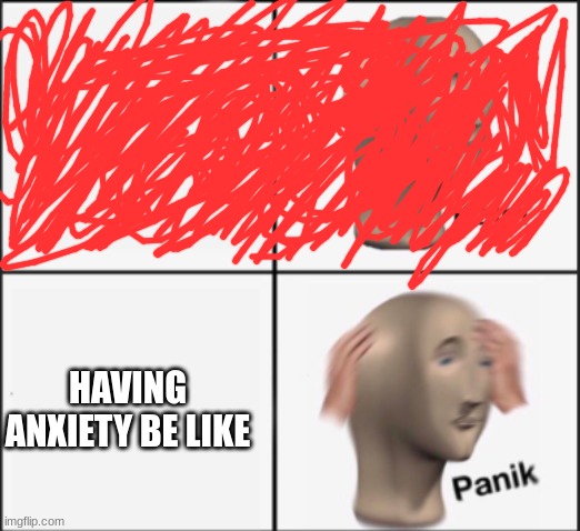 i also have ADD, probable undiagnosed depression, and am being screened for autism | HAVING ANXIETY BE LIKE | image tagged in kalm panik,memes,meme man,anxiety | made w/ Imgflip meme maker
