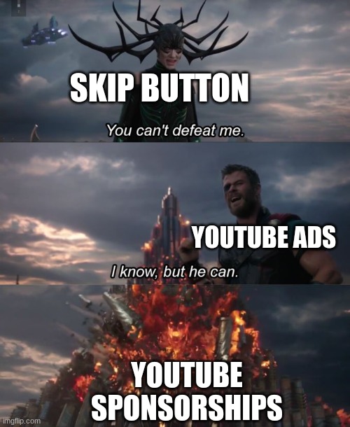 You can't defeat me | SKIP BUTTON; YOUTUBE ADS; YOUTUBE SPONSORSHIPS | image tagged in you can't defeat me | made w/ Imgflip meme maker