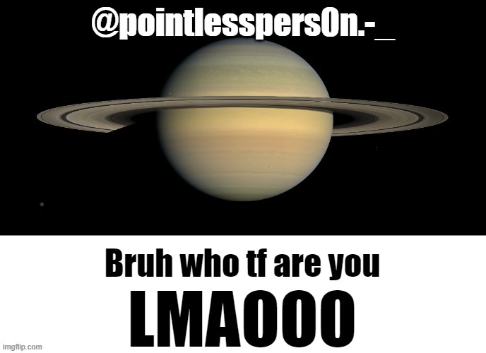 Bruh who tf are you LMAOOO | @pointlesspers0n.-_ | image tagged in bruh who tf are you lmaooo | made w/ Imgflip meme maker
