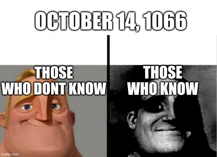 a very important event happened | OCTOBER 14, 1066; THOSE WHO DONT KNOW; THOSE WHO KNOW | image tagged in mr incredible becoming uncanny,memes | made w/ Imgflip meme maker
