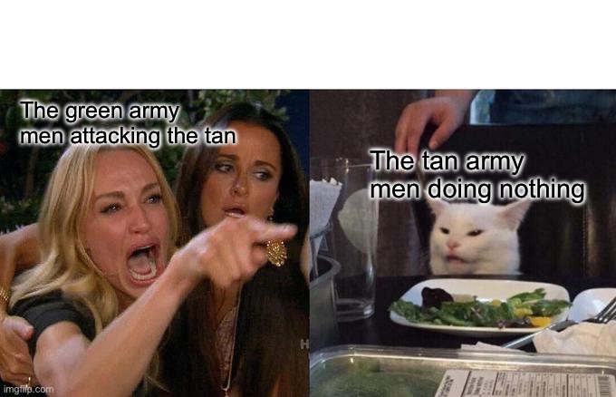 Toy army men stories be like all the time | The green army men attacking the tan; The tan army men doing nothing | image tagged in memes,woman yelling at cat | made w/ Imgflip meme maker