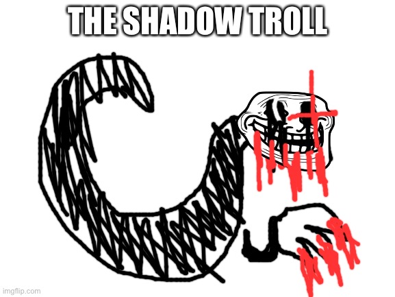 Badly drawn trollge | THE SHADOW TROLL | image tagged in blank white template | made w/ Imgflip meme maker