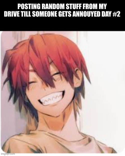 posting my drive | POSTING RANDOM STUFF FROM MY DRIVE TILL SOMEONE GETS ANNOUYED DAY #2 | image tagged in eijiro kirishima | made w/ Imgflip meme maker
