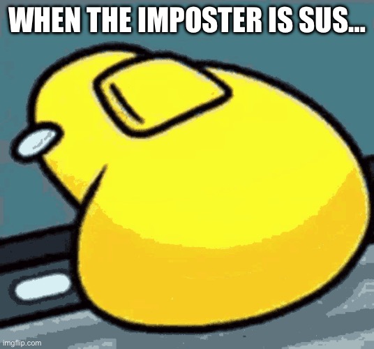 Sussy | WHEN THE IMPOSTER IS SUS… | image tagged in memes | made w/ Imgflip meme maker