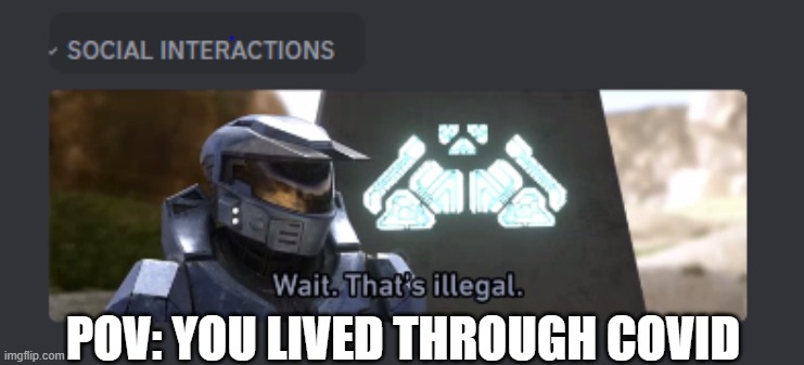 If you lived through quarantine, this is the story of your life! | POV: YOU LIVED THROUGH COVID | image tagged in social interactions not permitted | made w/ Imgflip meme maker