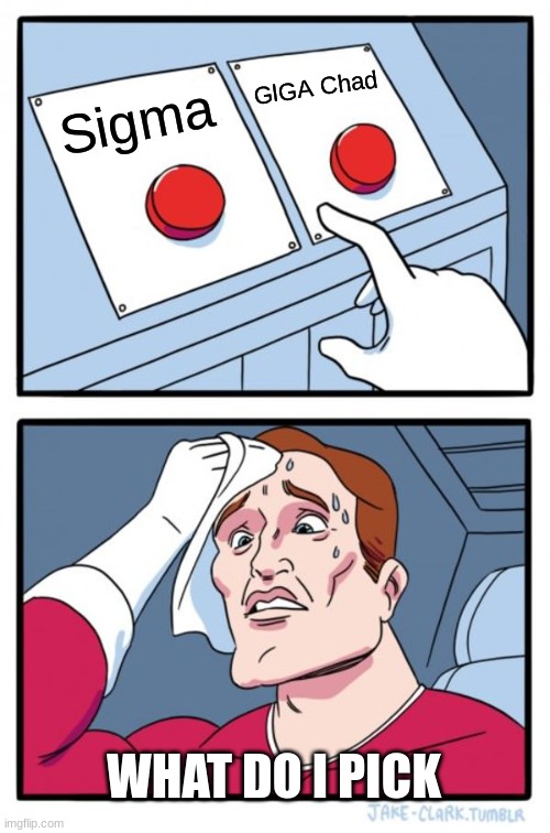 Two Buttons | GIGA Chad; Sigma; WHAT DO I PICK | image tagged in memes,two buttons | made w/ Imgflip meme maker