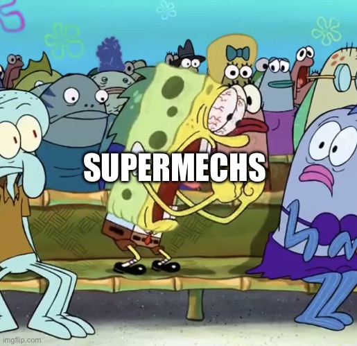 Spongebob Yelling | SUPERMECHS | image tagged in spongebob yelling | made w/ Imgflip meme maker