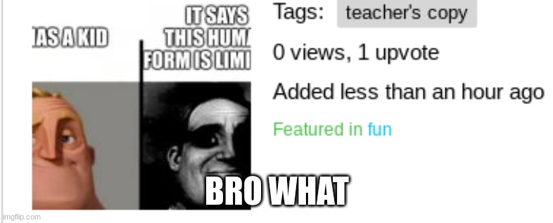 0 views 1 upvote | BRO WHAT | image tagged in goofy ahh | made w/ Imgflip meme maker