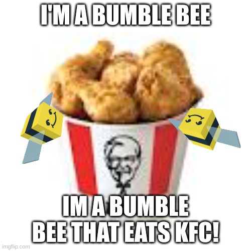 Bee eating KFC | I'M A BUMBLE BEE; IM A BUMBLE BEE THAT EATS KFC! | image tagged in memes,kfc,bees | made w/ Imgflip meme maker