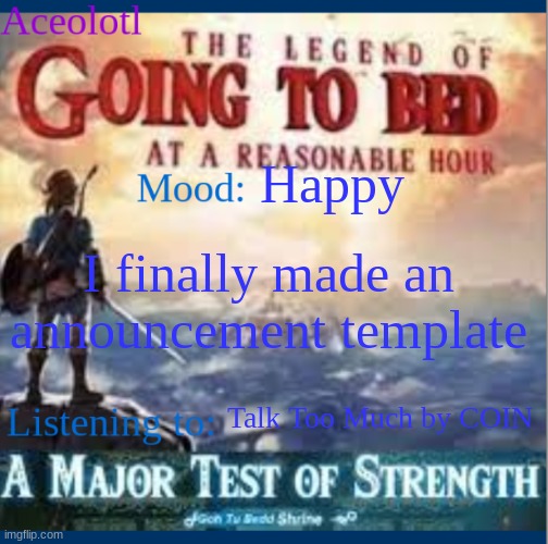 Aceolotl's announcement template | Happy; I finally made an announcement template; Talk Too Much by COIN | image tagged in aceolotl's announcement template | made w/ Imgflip meme maker
