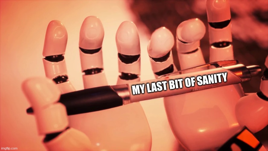 N holding pen | MY LAST BIT OF SANITY | image tagged in n holding pen | made w/ Imgflip meme maker