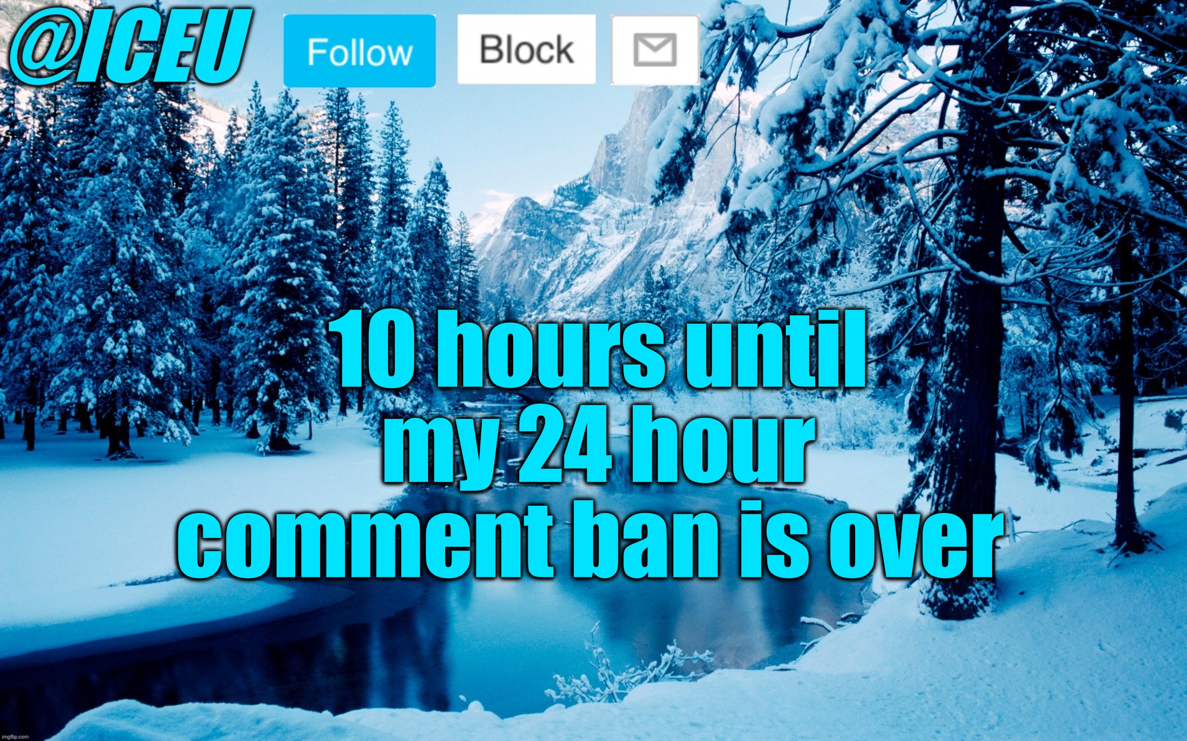 ☠️Was is it really worth it? No. https://imgflip.com/i/7cy889 | 10 hours until my 24 hour comment ban is over | image tagged in iceu winter template 2 | made w/ Imgflip meme maker