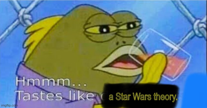 When you come up with a theory for Star Wars and then take a delicous drink: | a Star Wars theory. | image tagged in hmmm tastes like x | made w/ Imgflip meme maker