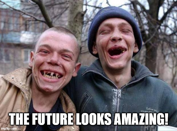 No teeth | THE FUTURE LOOKS AMAZING! | image tagged in no teeth | made w/ Imgflip meme maker