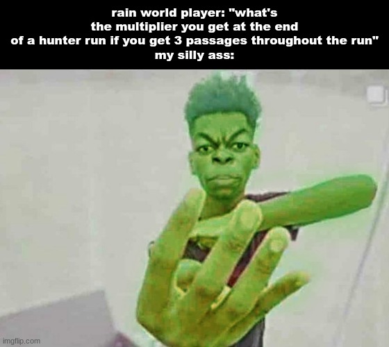 Beast Boy Holding Up 4 Fingers | rain world player: "what's the multiplier you get at the end of a hunter run if you get 3 passages throughout the run"
my silly ass: | image tagged in beast boy holding up 4 fingers | made w/ Imgflip meme maker