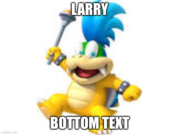 LARRY BOTTOM TEXT | made w/ Imgflip meme maker