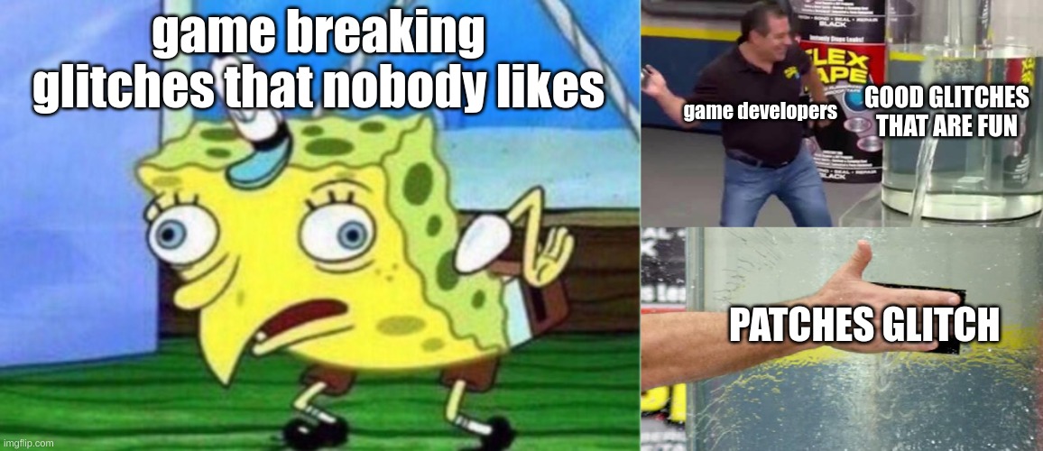 game breaking glitches | game breaking glitches that nobody likes; game developers; GOOD GLITCHES THAT ARE FUN; PATCHES GLITCH | image tagged in memes,mocking spongebob | made w/ Imgflip meme maker