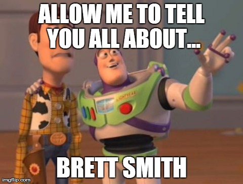 X, X Everywhere | ALLOW ME TO TELL YOU ALL ABOUT... BRETT SMITH | image tagged in memes,x x everywhere | made w/ Imgflip meme maker