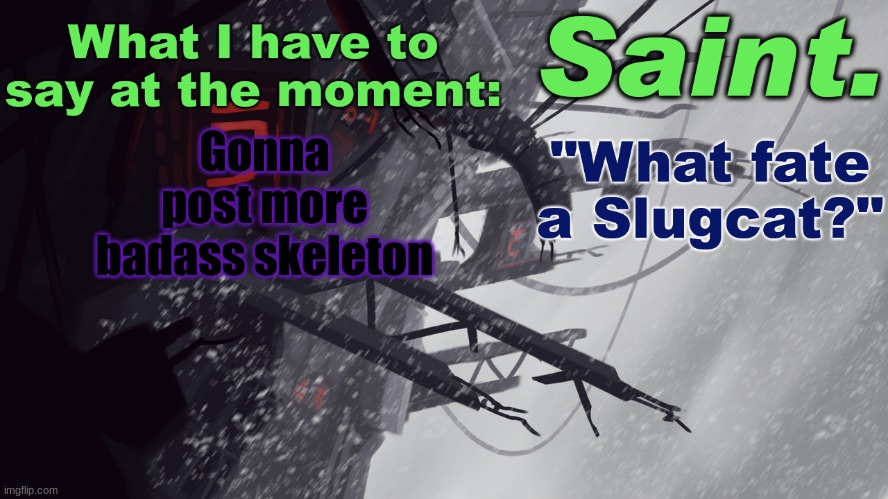 Saint announcement better | Gonna post more badass skeleton | image tagged in saint announcement better | made w/ Imgflip meme maker