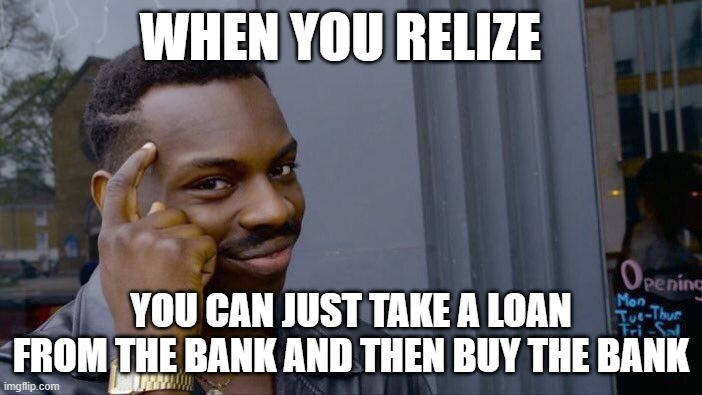 Roll Safe Think About It | WHEN YOU RELIZE; YOU CAN JUST TAKE A LOAN FROM THE BANK AND THEN BUY THE BANK | image tagged in memes,roll safe think about it | made w/ Imgflip meme maker
