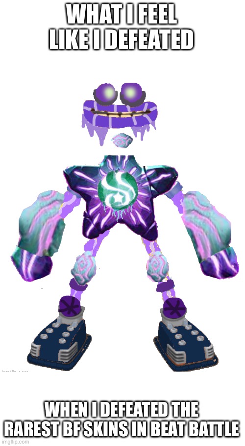 It actually happened | WHAT I FEEL LIKE I DEFEATED; WHEN I DEFEATED THE RAREST BF SKINS IN BEAT BATTLE | image tagged in epic star wubbox | made w/ Imgflip meme maker