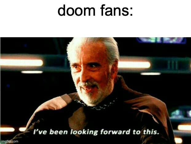 I've Been Looking Forward To This | doom fans: | image tagged in i've been looking forward to this | made w/ Imgflip meme maker