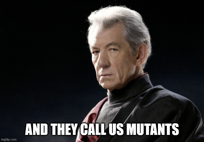 magnetomeme | AND THEY CALL US MUTANTS | image tagged in magnetomeme | made w/ Imgflip meme maker
