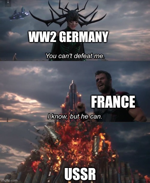 ... | WW2 GERMANY; FRANCE; USSR | image tagged in you can't defeat me | made w/ Imgflip meme maker
