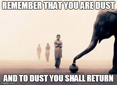 REMEMBER THAT YOU ARE DUST AND TO DUST YOU SHALL RETURN | made w/ Imgflip meme maker
