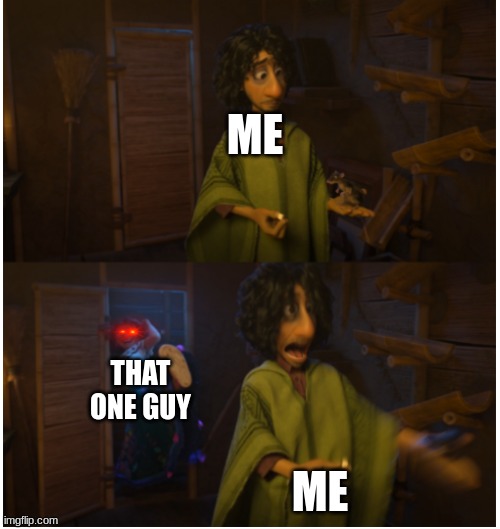 ... | ME; THAT ONE GUY; ME | image tagged in suprise | made w/ Imgflip meme maker