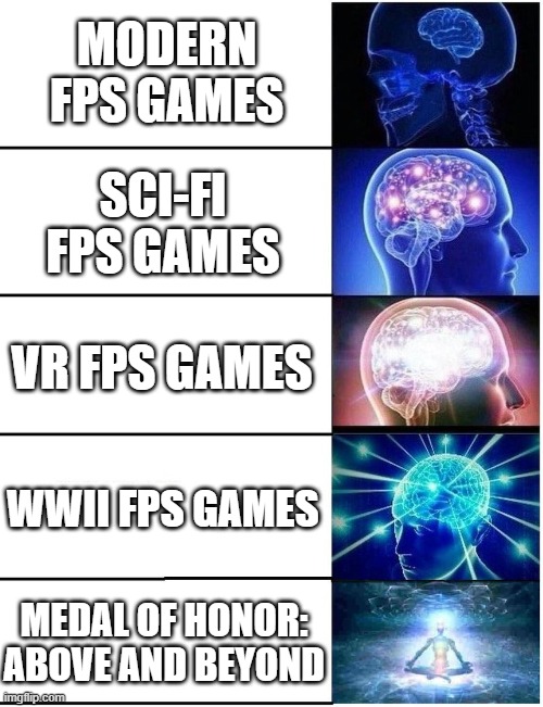 Expanding Brain 5 Panel | MODERN FPS GAMES; SCI-FI FPS GAMES; VR FPS GAMES; WWII FPS GAMES; MEDAL OF HONOR:
ABOVE AND BEYOND | image tagged in expanding brain 5 panel | made w/ Imgflip meme maker
