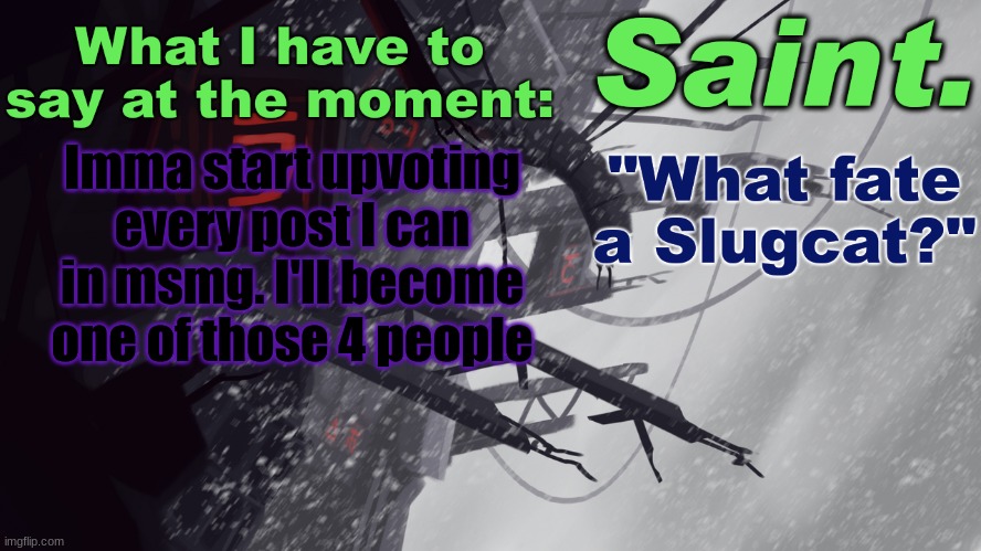 Saint announcement better | Imma start upvoting every post I can in msmg. I'll become one of those 4 people | image tagged in saint announcement better | made w/ Imgflip meme maker