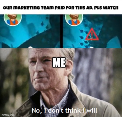 No I will not watch your cringe ad | ME | image tagged in no i dont think i will,ads | made w/ Imgflip meme maker